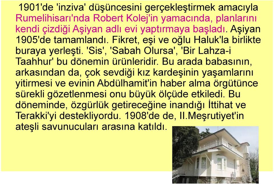 Bu arada babasının, arkasından da, çok sevdiği kız kardeşinin yaşamlarını yitirmesi ve evinin Abdülhamit'in haber alma örgütünce sürekli gözetlenmesi onu