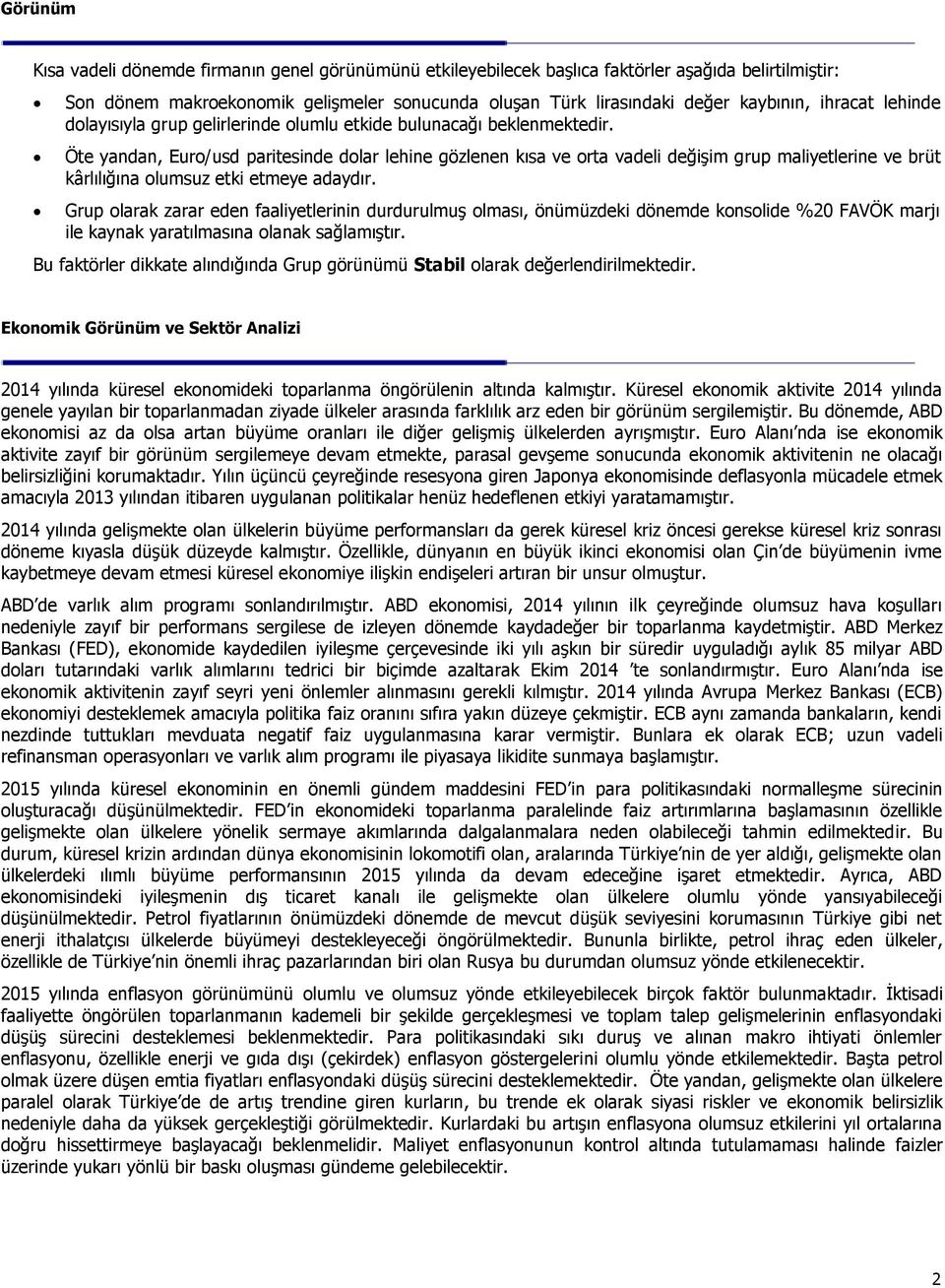 Öte yandan, Euro/usd paritesinde dolar lehine gözlenen kısa ve orta vadeli değişim grup maliyetlerine ve brüt kârlılığına olumsuz etki etmeye adaydır.