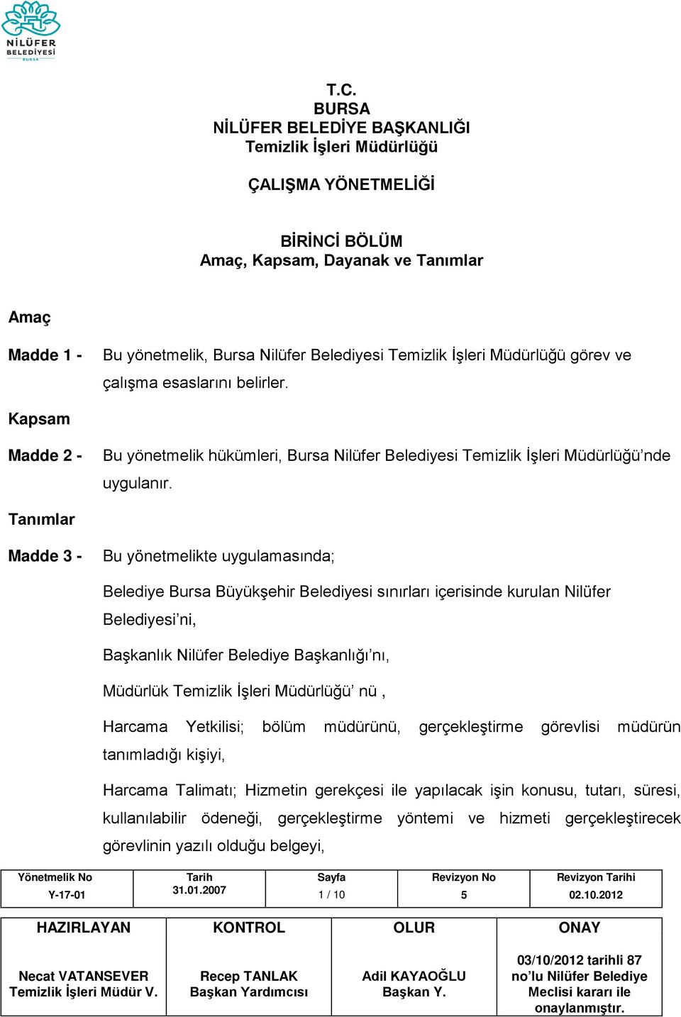 Tanımlar Madde 3 - Bu yönetmelikte uygulamasında; Belediye Bursa Büyükşehir Belediyesi sınırları içerisinde kurulan Nilüfer Belediyesi ni, Başkanlık Nilüfer Belediye Başkanlığı nı, Müdürlük Temizlik