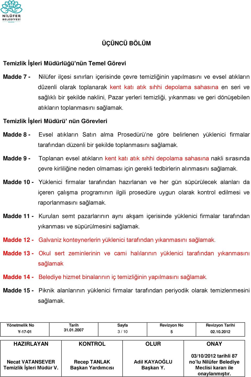 Temizlik İşleri Müdürü nün Görevleri Madde 8 - Madde 9 - Evsel atıkların Satın alma Prosedürü ne göre belirlenen yüklenici firmalar tarafından düzenli bir şekilde toplanmasını sağlamak.