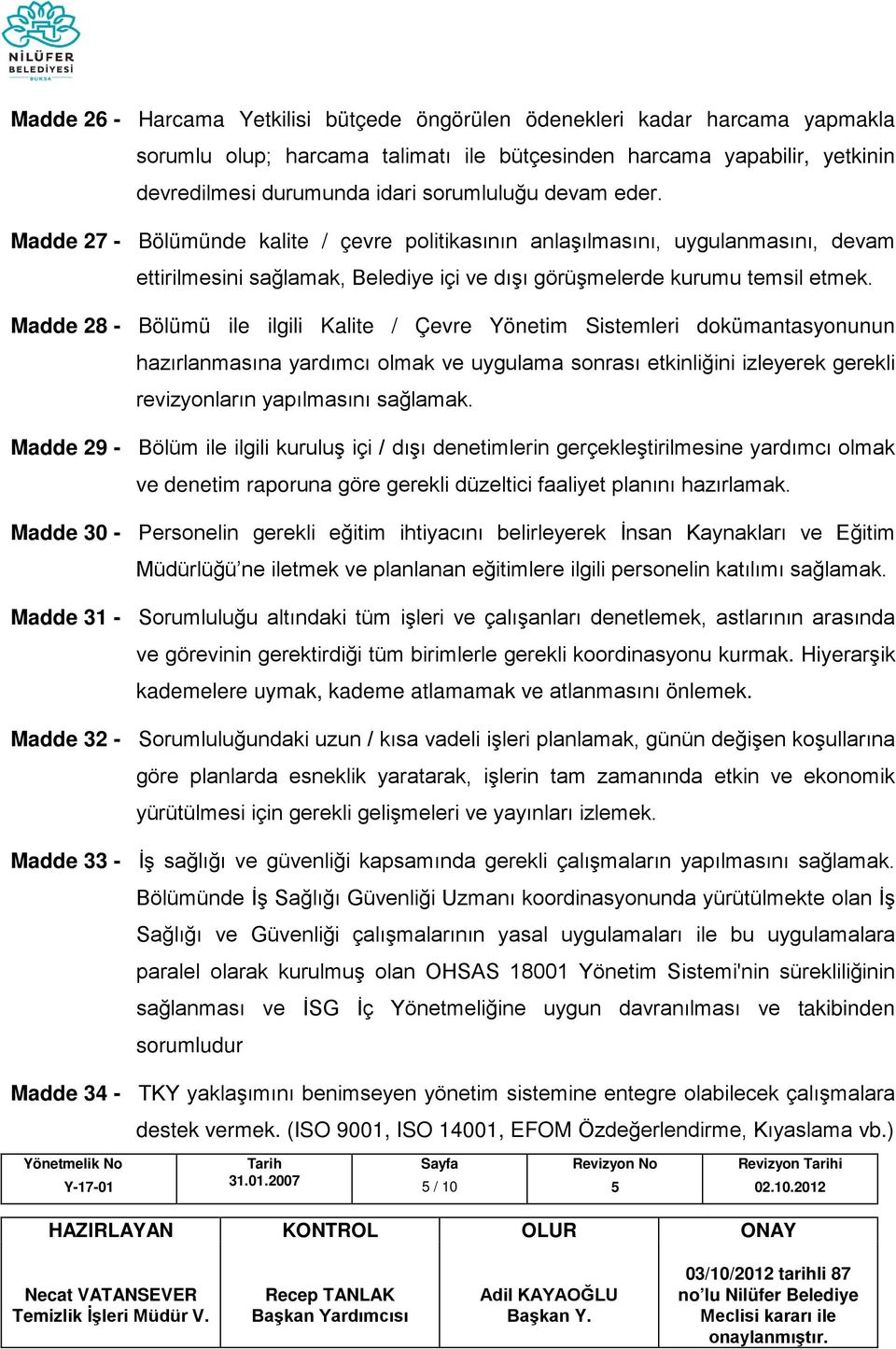 Madde 28 - Bölümü ile ilgili Kalite / Çevre Yönetim Sistemleri dokümantasyonunun hazırlanmasına yardımcı olmak ve uygulama sonrası etkinliğini izleyerek gerekli revizyonların yapılmasını sağlamak.