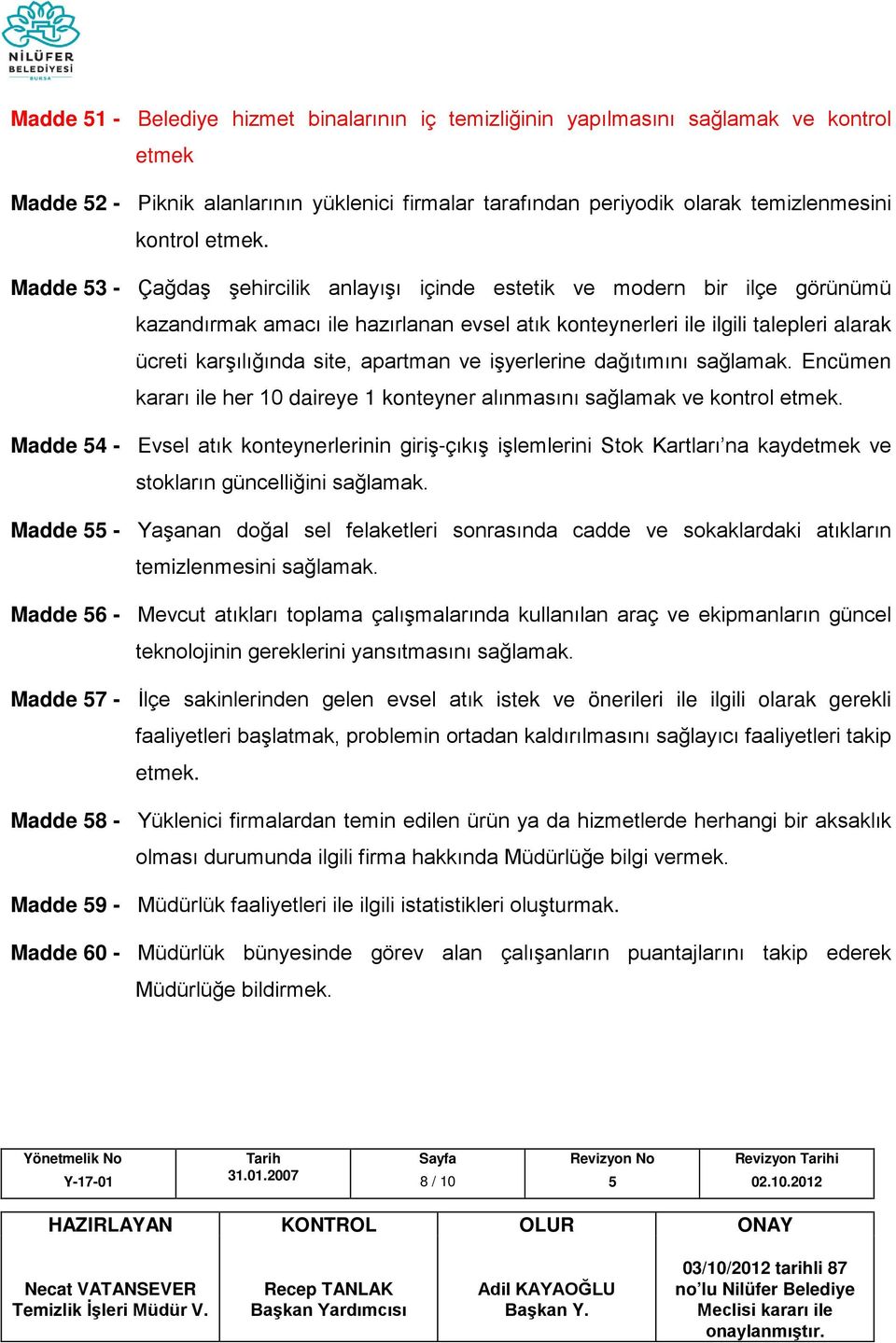 apartman ve işyerlerine dağıtımını sağlamak. Encümen kararı ile her 10 daireye 1 konteyner alınmasını sağlamak ve kontrol etmek.