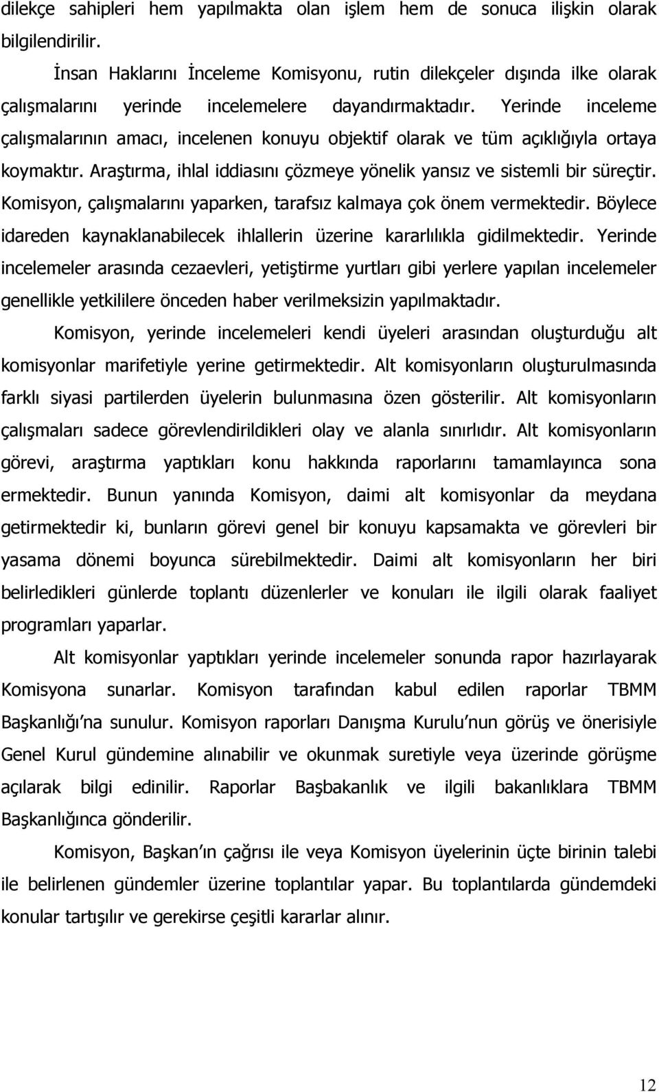 Yerinde inceleme çalışmalarının amacı, incelenen konuyu objektif olarak ve tüm açıklığıyla ortaya koymaktır. Araştırma, ihlal iddiasını çözmeye yönelik yansız ve sistemli bir süreçtir.