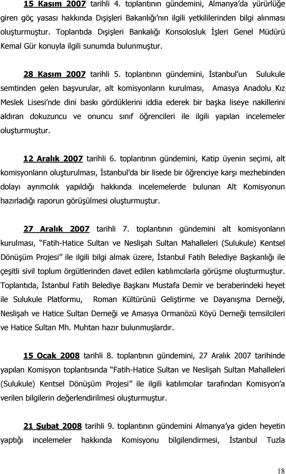 toplantının gündemini, İstanbul un Sulukule semtinden gelen başvurular, alt komisyonların kurulması, Amasya Anadolu Kız Meslek Lisesi nde dini baskı gördüklerini iddia ederek bir başka liseye