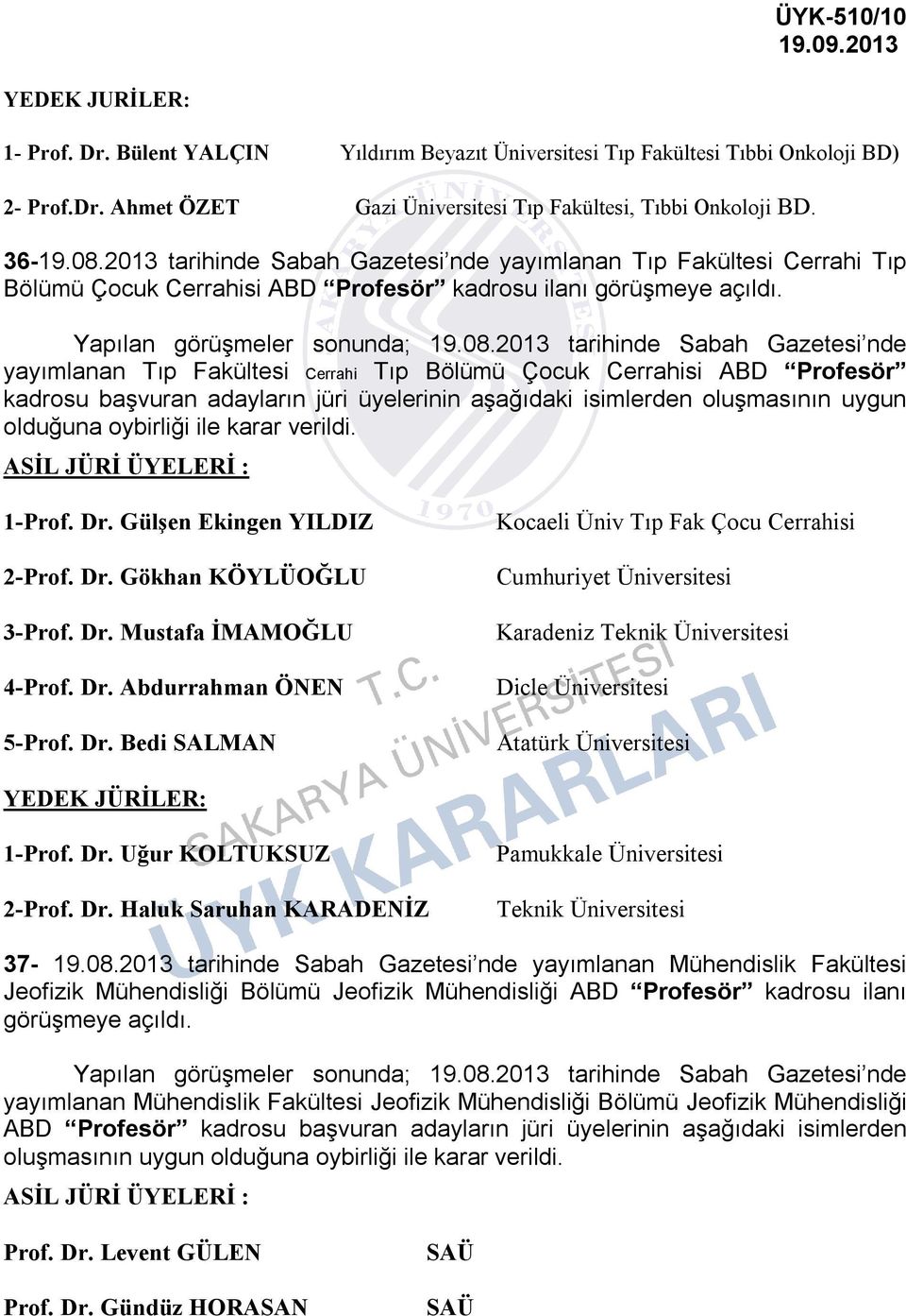 2013 tarihinde Sabah Gazetesi nde yayımlanan Tıp Fakültesi Cerrahi Tıp Bölümü Çocuk Cerrahisi ABD Profesör kadrosu başvuran adayların jüri üyelerinin aşağıdaki isimlerden oluşmasının uygun olduğuna