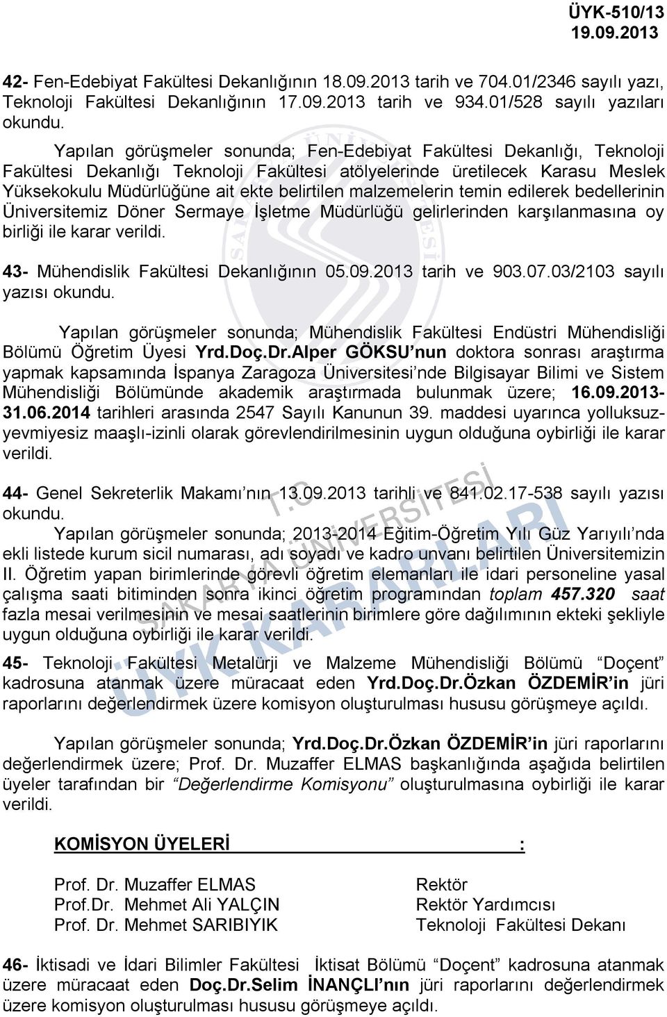 ait ekte belirtilen malzemelerin temin edilerek bedellerinin Üniversitemiz Döner Sermaye İşletme Müdürlüğü gelirlerinden karşılanmasına oy birliği ile karar verildi.