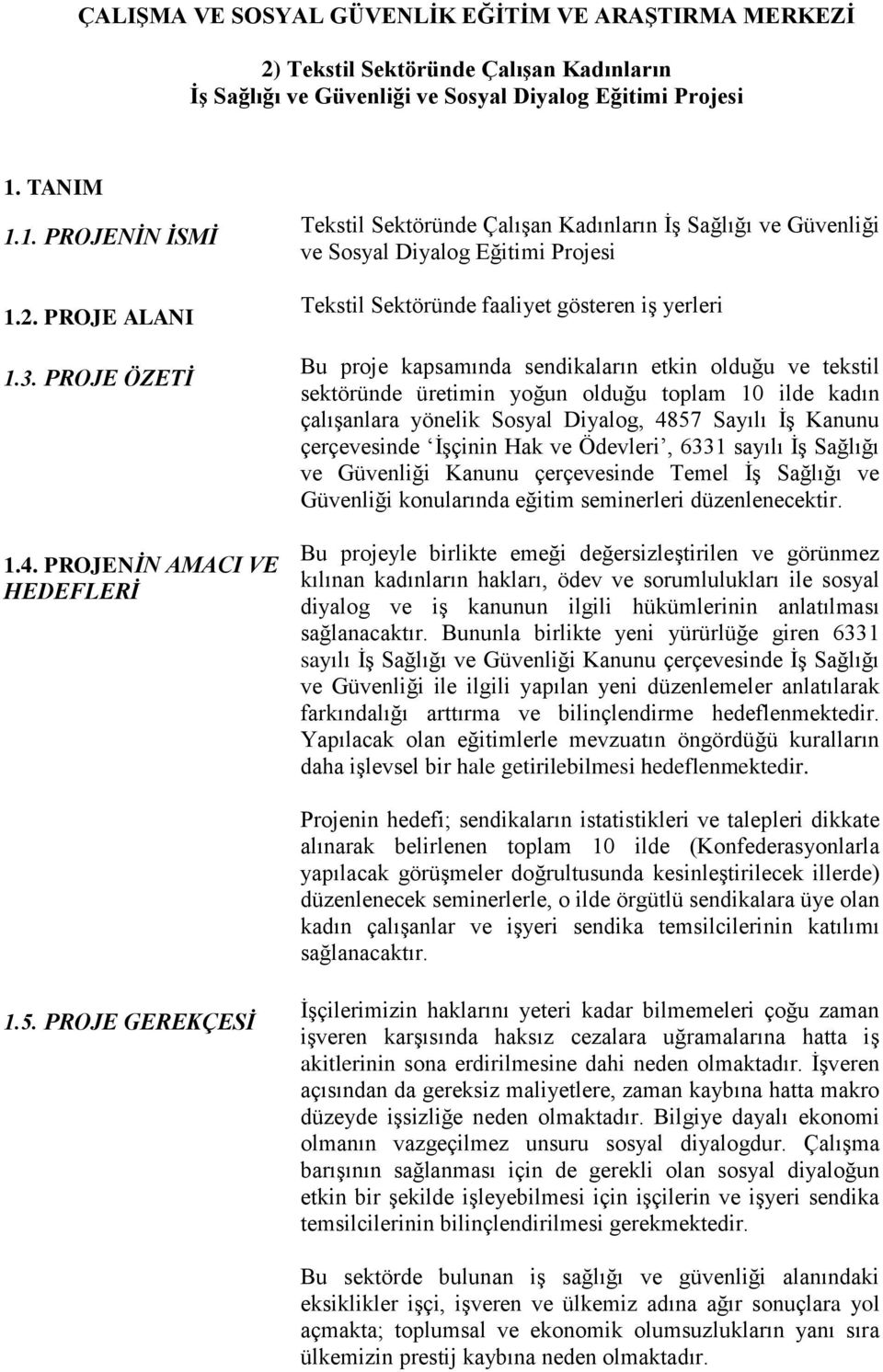 PROJENİN AMACI VE HEDEFLERİ Tekstil Sektöründe Çalışan Kadınların İş Sağlığı ve Güvenliği ve Sosyal Diyalog Eğitimi Projesi Tekstil Sektöründe faaliyet gösteren iş yerleri Bu proje kapsamında