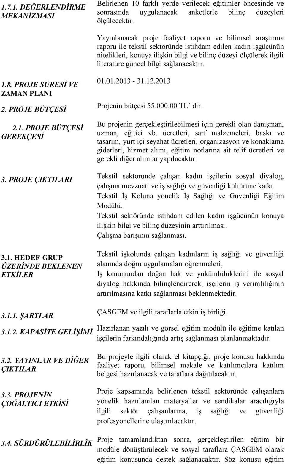 güncel bilgi sağlanacaktır. 1.8. PROJE SÜRESİ VE ZAMAN PLANI 2. PROJE BÜTÇESİ 2.1. PROJE BÜTÇESİ GEREKÇESİ 3. PROJE ÇIKTILARI 3.1. HEDEF GRUP ÜZERİNDE BEKLENEN ETKİLER 3.1.1. ŞARTLAR 3.1.2. KAPASİTE GELİŞİMİ 3.