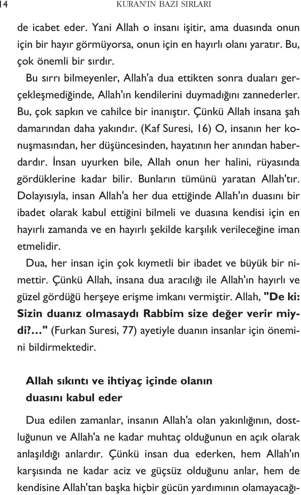 Çünkü Allah insana şah damarından daha yakındır. (Kaf Suresi, 16) O, insanın her konuşmasından, her düşüncesinden, hayatının her anından haberdardır.