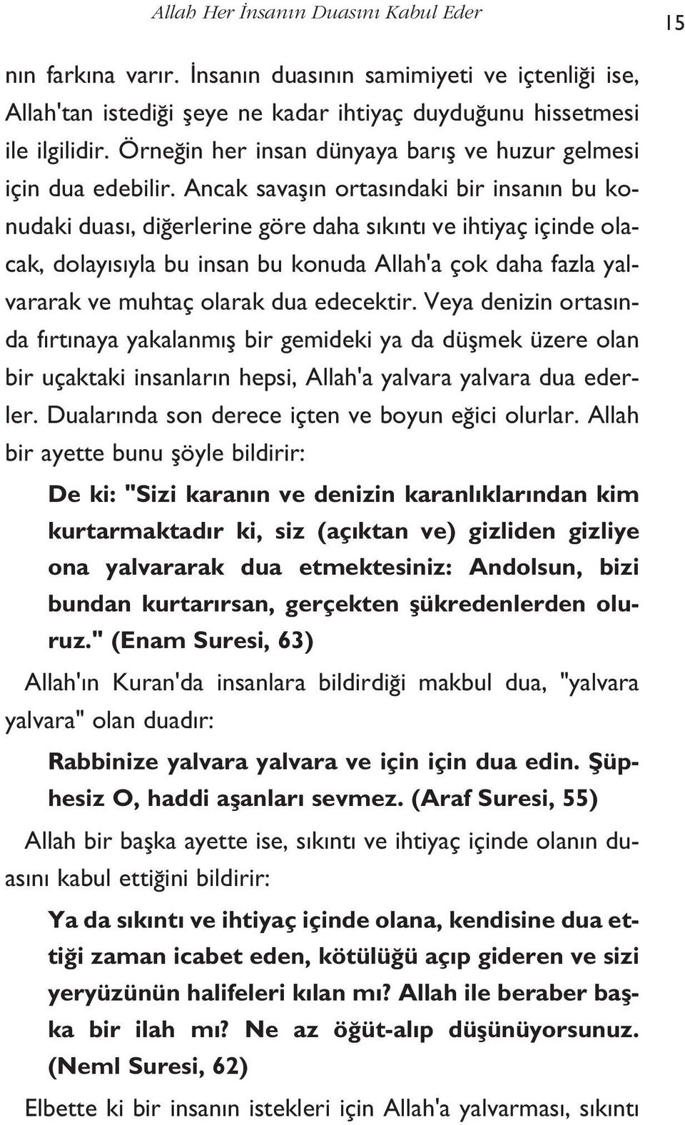 Ancak savaşın ortasındaki bir insanın bu konudaki duası, diğerlerine göre daha sıkıntı ve ihtiyaç içinde olacak, dolayısıyla bu insan bu konuda Allah'a çok daha fazla yalvararak ve muhtaç olarak dua