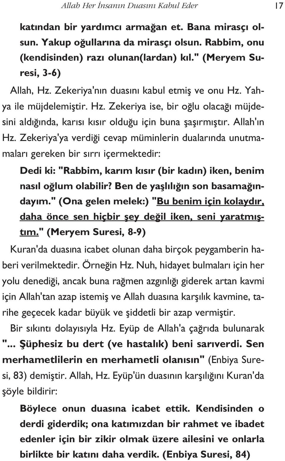 Allah'ın Hz. Zekeriya'ya verdiği cevap müminlerin dualarında unutmamaları gereken bir sırrı içermektedir: Dedi ki: "Rabbim, karım kısır (bir kadın) iken, benim nasıl oğlum olabilir?