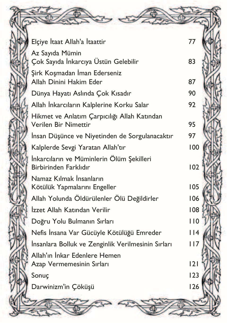 Müminlerin Ölüm Şekilleri Birbirinden Farklıdır 102 Namaz Kılmak İnsanların Kötülük Yapmalarını Engeller 105 Allah Yolunda Öldürülenler Ölü Değildirler 106 İzzet Allah Katından Verilir 108 Doğru Yolu