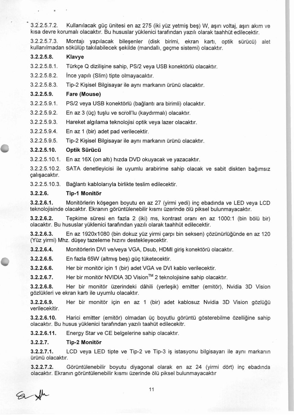 Türkçe Q dizilişine sahip, PS/2 veya USB konektörlü olacaktır. 3.2.2.5.8.2. İnce yapılı (Slim) tipte olmayacaktır. 3.2.2.5.8.3. Tip-2 Kişisel Bilgisayar ile aynı markanın ürünü olacaktır. 3.2.2.5.9.