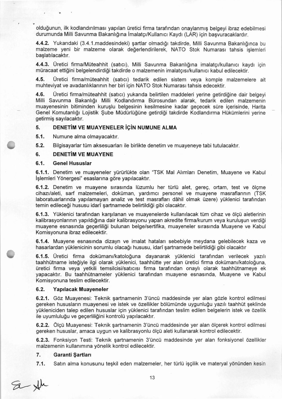 4.5. Üretici firma/müteahhit (satıcı) tedarik edilen sistem veya komple malzemelere ait muhteviyat ve avadanlıklarının her biri için NATO Stok Numarası tahsis edecektir. 4.6.