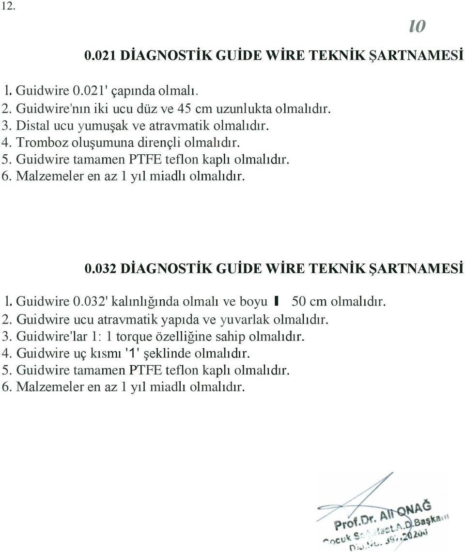 Malzemeler en az 1 yıl miadlı olmalıdır. 0.032 DİAGNOSTİK GUİDE WİRE TEKNİK ŞARTNAMESİ ı. Guidwire 0.032' kalınlığında olmalı ve boyu ı 50 cm olmalıdır. 2.