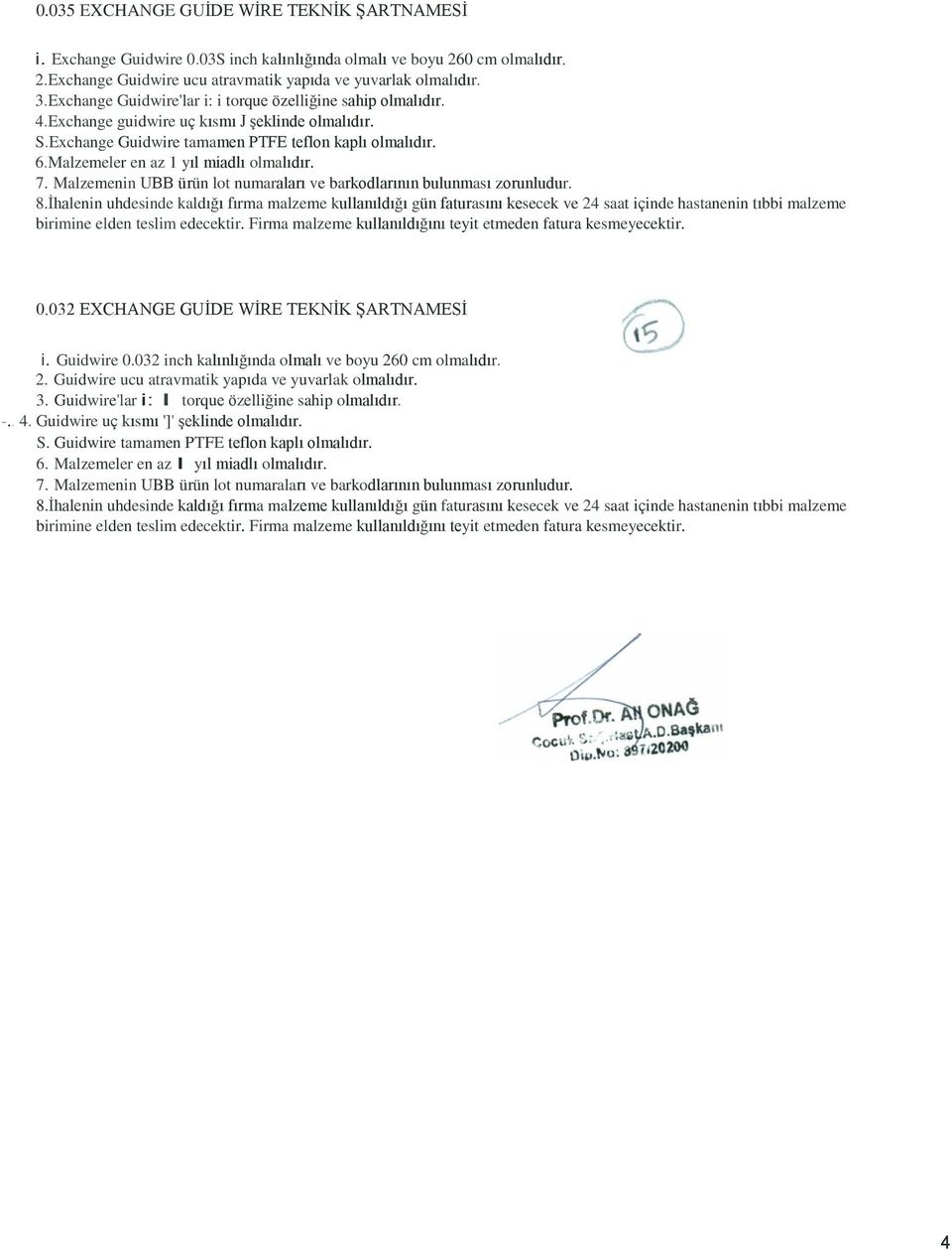 Malzemeler en az 1 yıl miadlı olmalıdır. 7. Malzemenin UBB ürün lot numaraları ve barkodlarının bulunması zorunludur. 8.