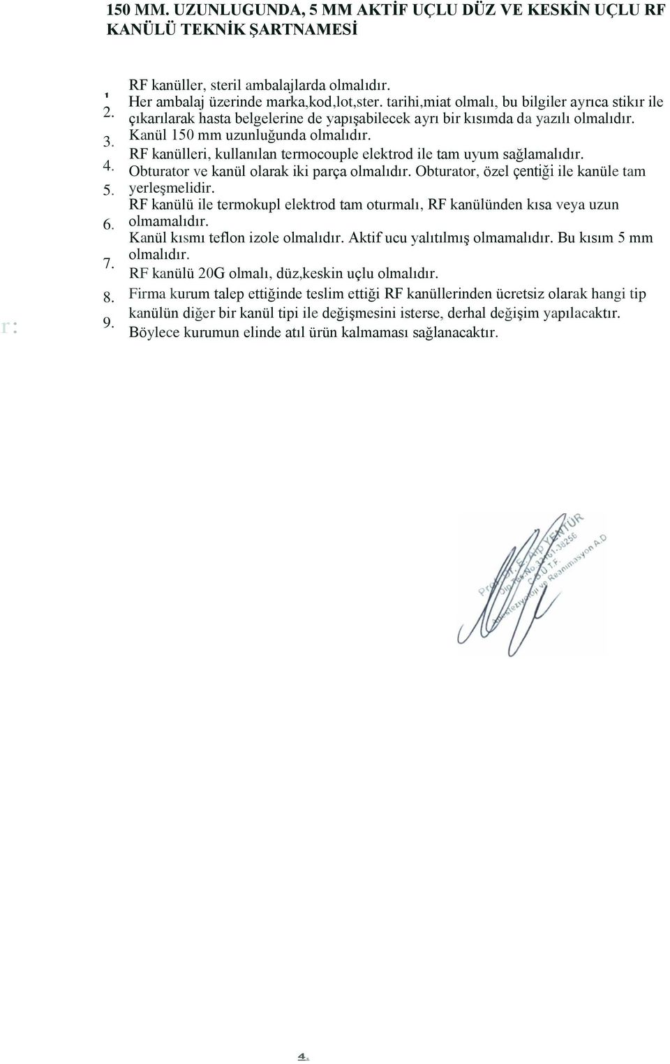 RF kanülleri, kullanılan termocouple elektrod ile tam uyum sağlamalıdır. Obturator ve kanül olarak iki parça olmalıdır. Obturator, özel çentiği ile kanüle tam yerleşmelidir.