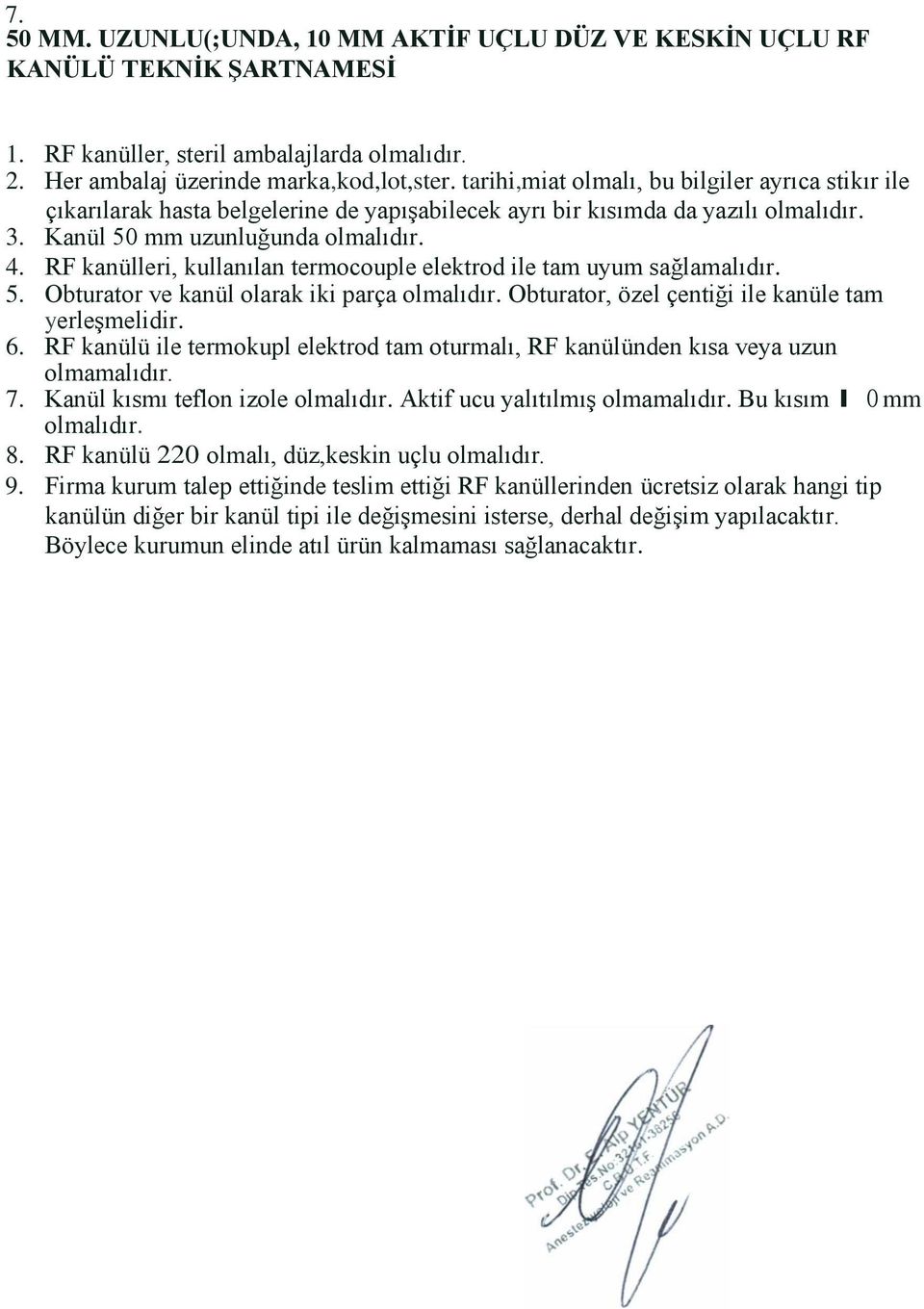 RF kanülleri, kullanılan termocouple elektrod ile tam uyum sağlamalıdır. 5. Obturator ve kanül olarak iki parça olmalıdır. Obturator, özel çentiği ile kanüle tam yerleşmelidir. 6.