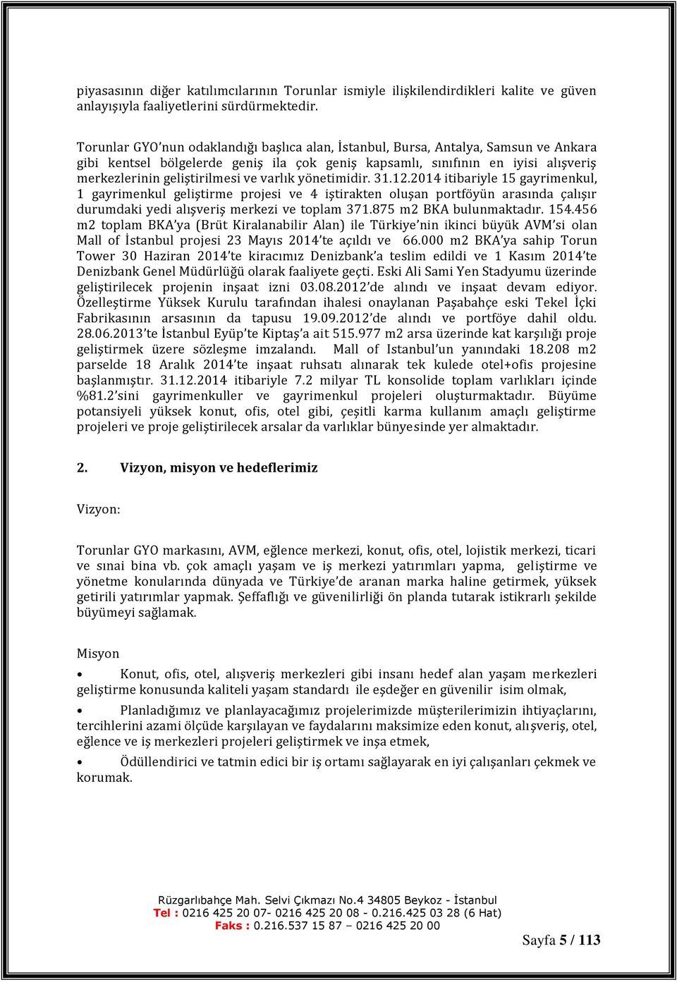 ve varlık yönetimidir. 31.12.2014 itibariyle 15 gayrimenkul, 1 gayrimenkul geliştirme projesi ve 4 iştirakten oluşan portföyün arasında çalışır durumdaki yedi alışveriş merkezi ve toplam 371.