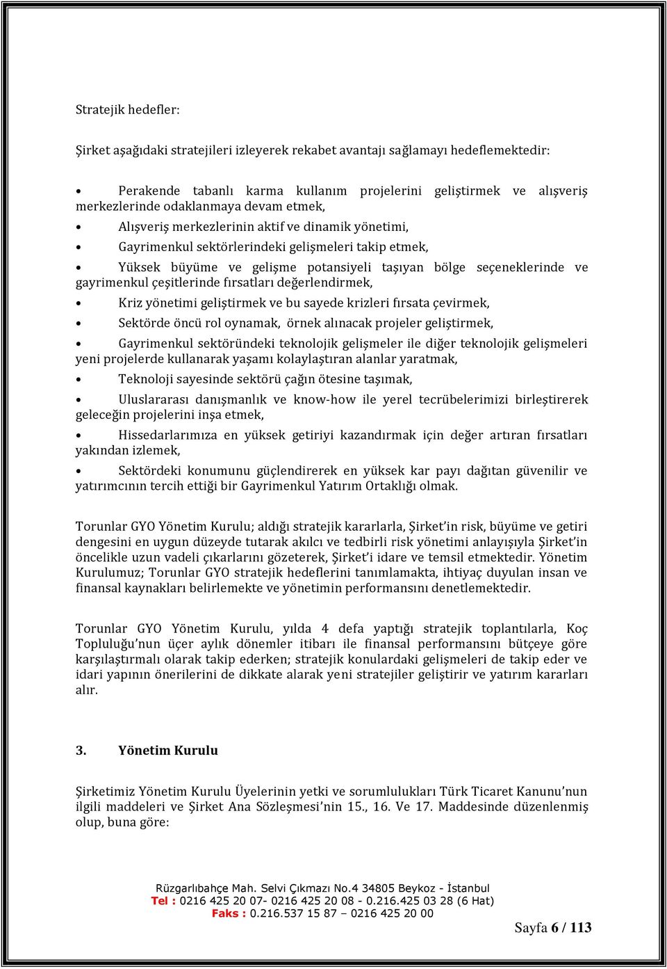 çeşitlerinde fırsatları değerlendirmek, Kriz yönetimi geliştirmek ve bu sayede krizleri fırsata çevirmek, Sektörde öncü rol oynamak, örnek alınacak projeler geliştirmek, Gayrimenkul sektöründeki