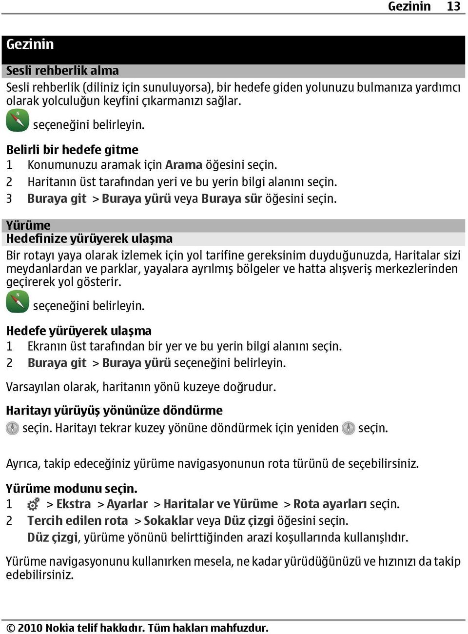 Yürüme Hedefinize yürüyerek ulaşma Bir rotayı yaya olarak izlemek için yol tarifine gereksinim duyduğunuzda, Haritalar sizi meydanlardan ve parklar, yayalara ayrılmış bölgeler ve hatta alışveriş