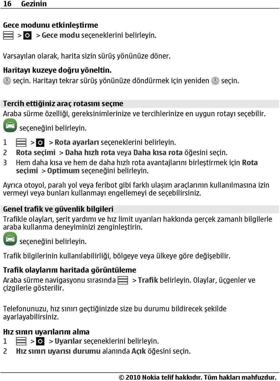 1 > > Rota ayarları seçeneklerini belirleyin. 2 Rota seçimi > Daha hızlı rota veya Daha kısa rota öğesini seçin.