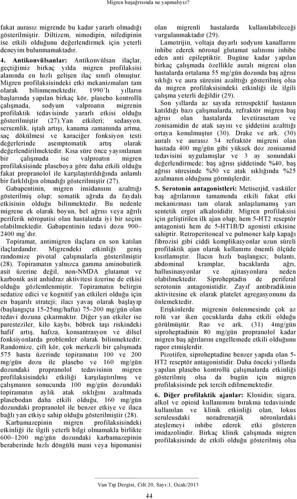 Antikonvülsanlar: Antikonvülsan ilaçlar, geçtiğimiz birkaç yılda migren profilaksisi alanında en hızlı gelişen ilaç sınıfı olmuştur.