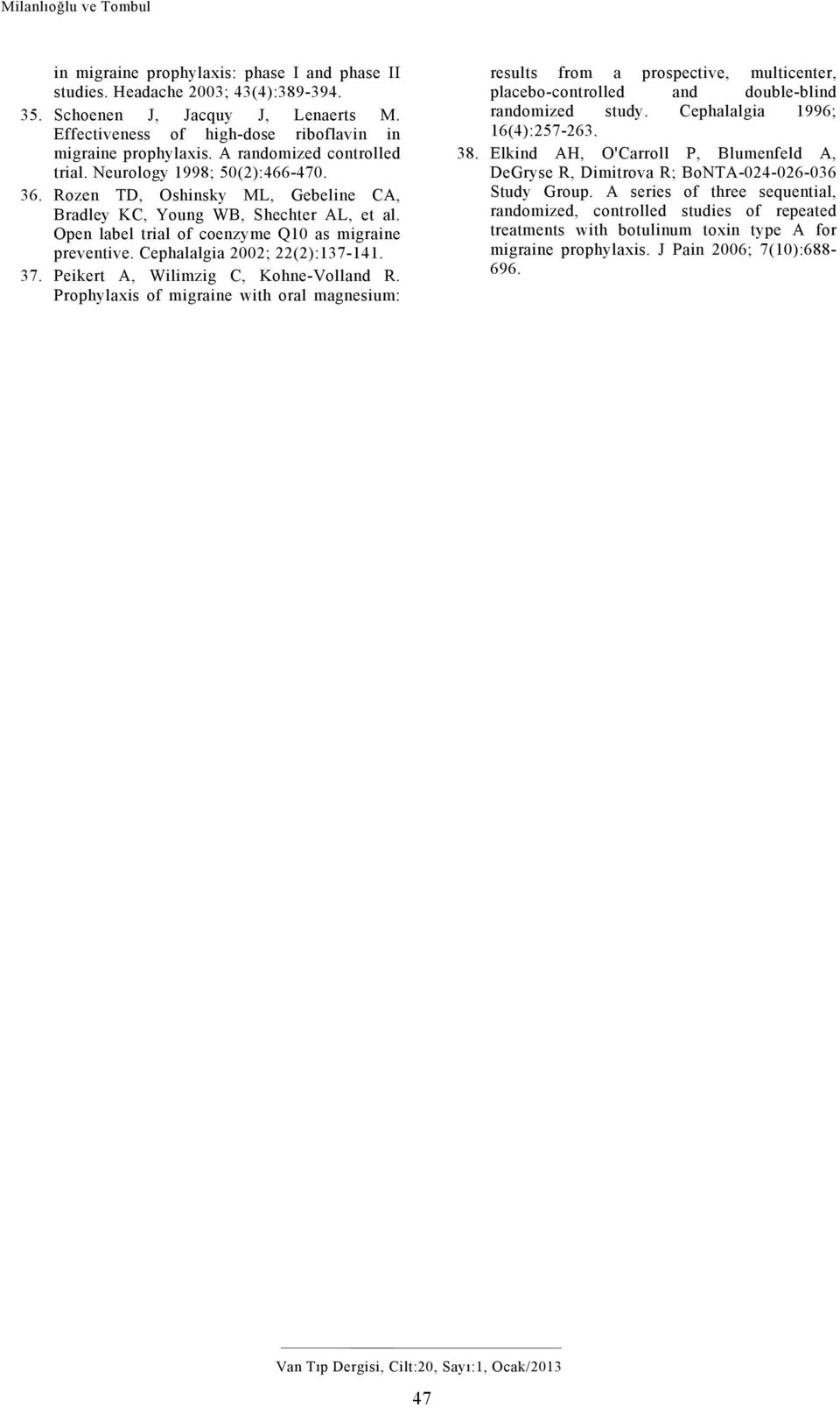 Rozen TD, Oshinsky ML, Gebeline CA, Bradley KC, Young WB, Shechter AL, et al. Open label trial of coenzyme Q10 as migraine preventive. Cephalalgia 2002; 22(2):137-141. 37.