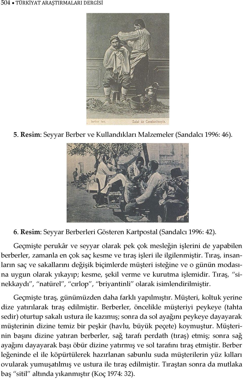 Tıraş, insanların saç ve sakallarını değişik biçimlerde müşteri isteğine ve o günün modasına uygun olarak yıkayıp; kesme, şekil verme ve kurutma işlemidir.