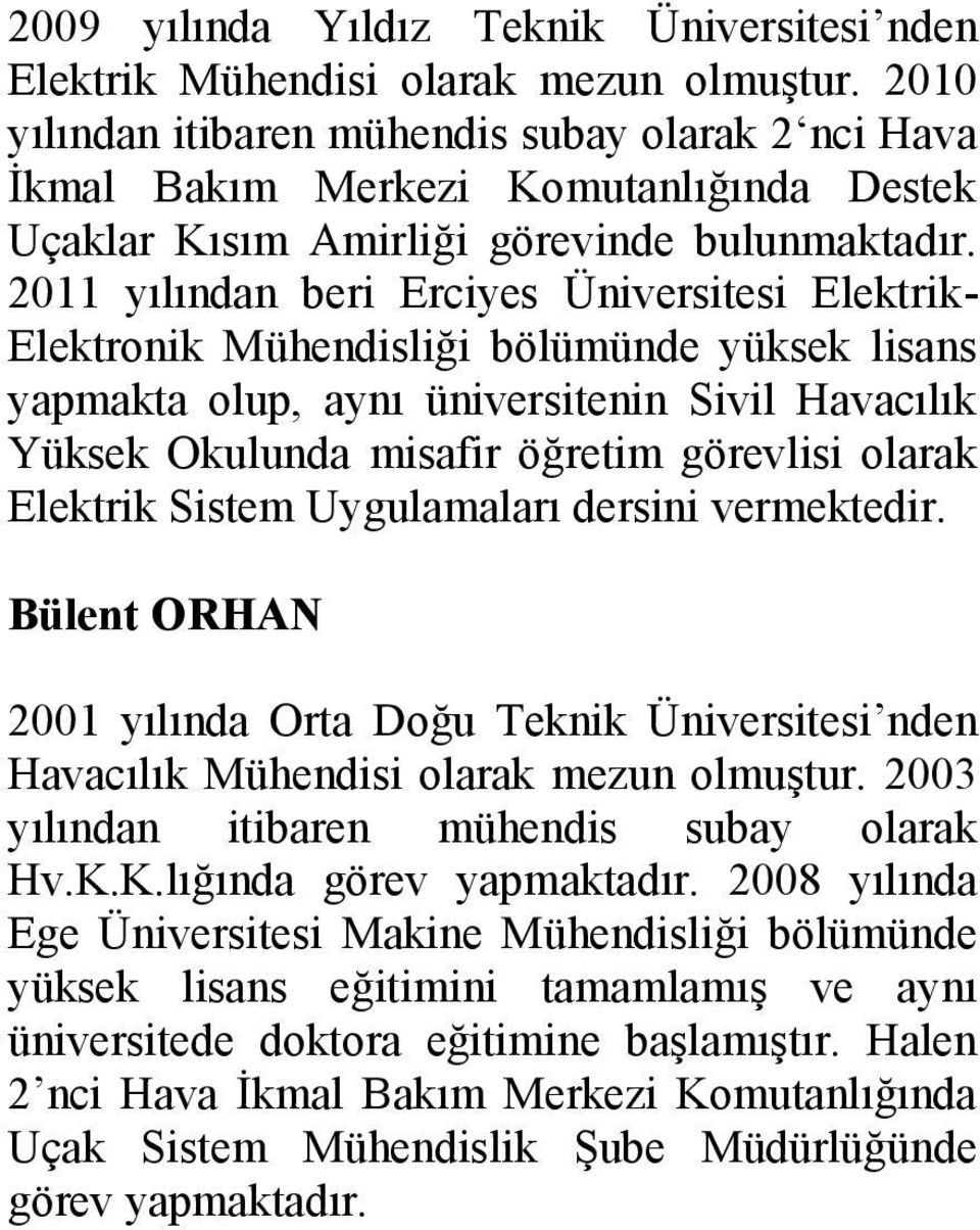 2011 yılından beri Erciyes Üniversitesi Elektrik- Elektronik Mühendisliği bölümünde yüksek lisans yapmakta olup, aynı üniversitenin Sivil Havacılık Yüksek Okulunda misafir öğretim görevlisi olarak