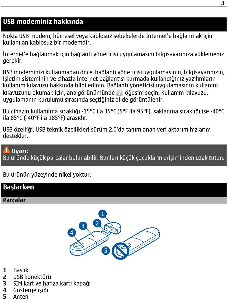 USB modeminizi kullanmadan önce, bağlantı yöneticisi uygulamasının, bilgisayarınızın, işletim sisteminin ve cihazla İnternet bağlantısı kurmada kullandığınız yazılımların kullanım kılavuzu hakkında