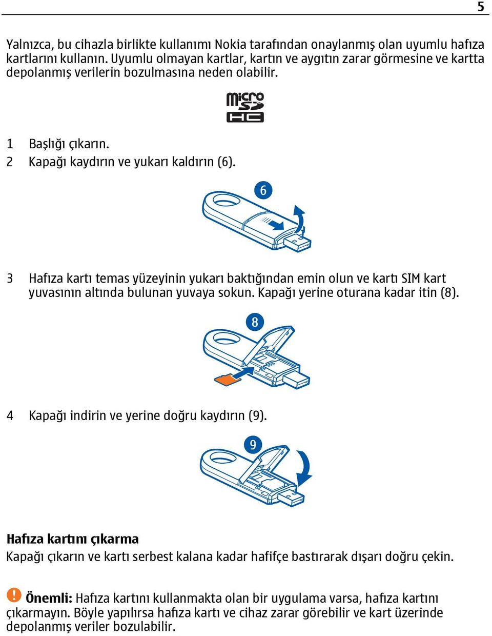 3 Hafıza kartı temas yüzeyinin yukarı baktığından emin olun ve kartı SIM kart yuvasının altında bulunan yuvaya sokun. Kapağı yerine oturana kadar itin (8).