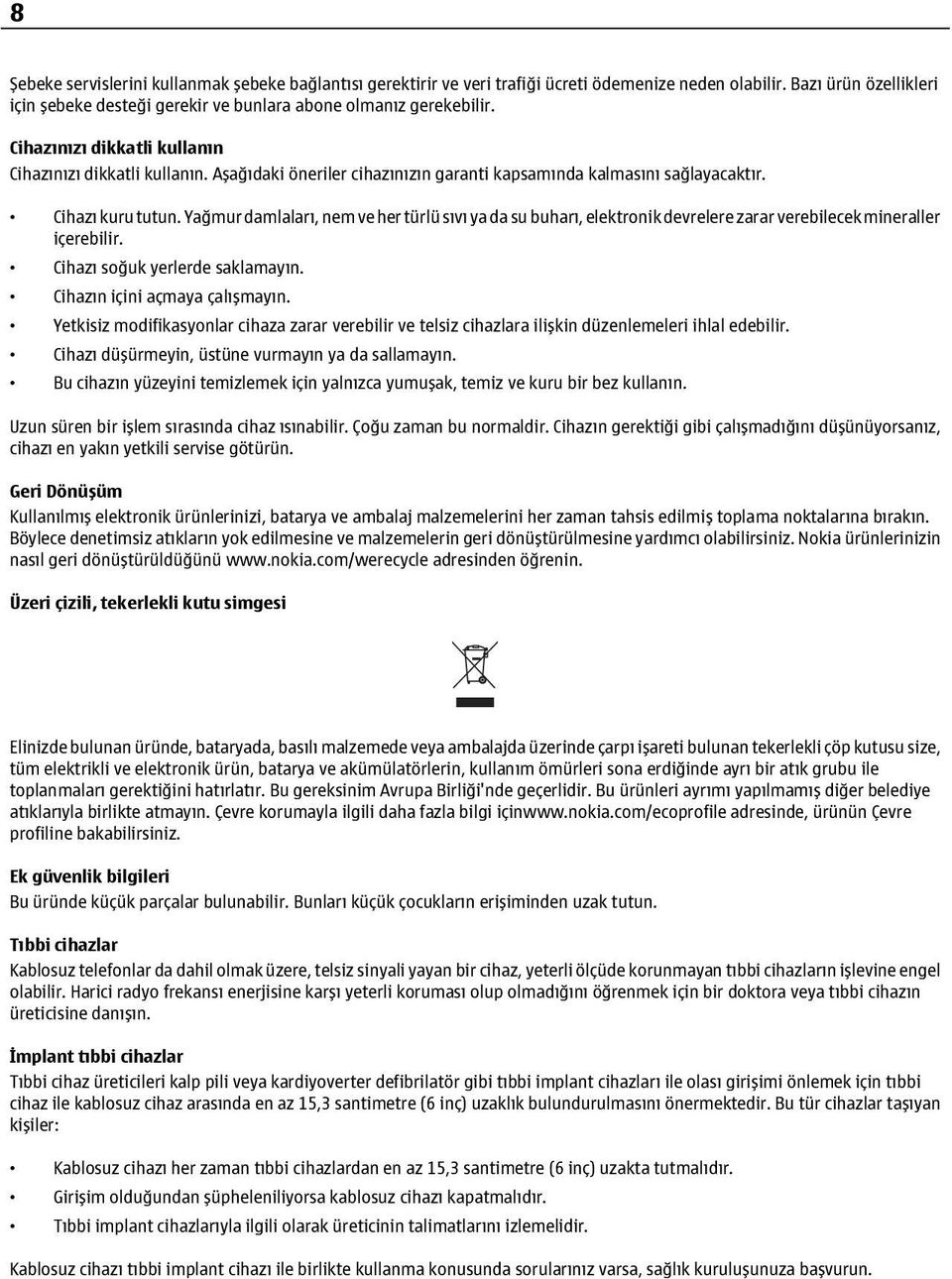 Yağmur damlaları, nem ve her türlü sıvı ya da su buharı, elektronik devrelere zarar verebilecek mineraller içerebilir. Cihazı soğuk yerlerde saklamayın. Cihazın içini açmaya çalışmayın.