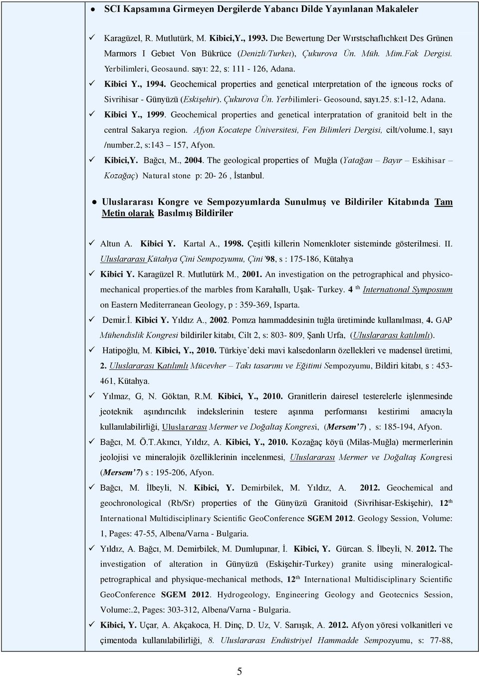 Geochemical properties and genetical ınterpretation of the igneous rocks of Sivrihisar - Günyüzü (Eskişehir). Çukurova Ün. Yerbilimleri- Geosound, sayı.25. s:1-12, Adana. Kibici Y., 1999.