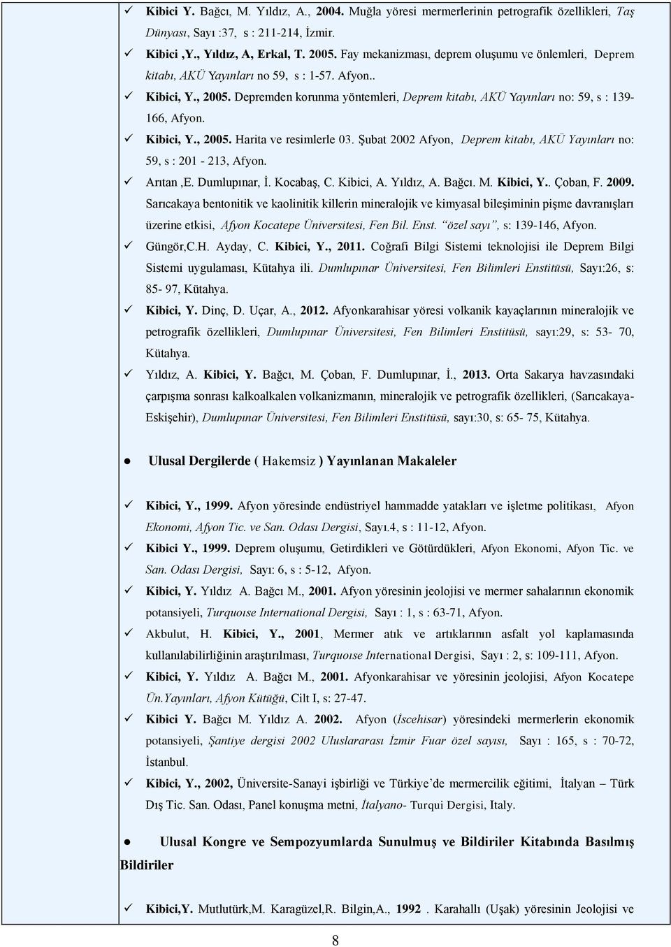 Depremden korunma yöntemleri, Deprem kitabı, AKÜ Yayınları no: 59, s : 139-166, Afyon. Kibici, Y., 2005. Harita ve resimlerle 03.