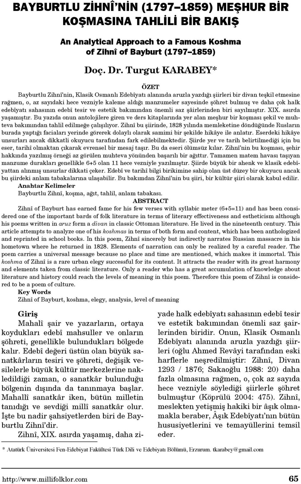 şöhret bulmuş ve daha çok halk edebîyatı sahasının edebî tesir ve estetik bakımından önemli saz şâirlerinden biri sayılmıştır. XIX. asırda yaşamıştır.