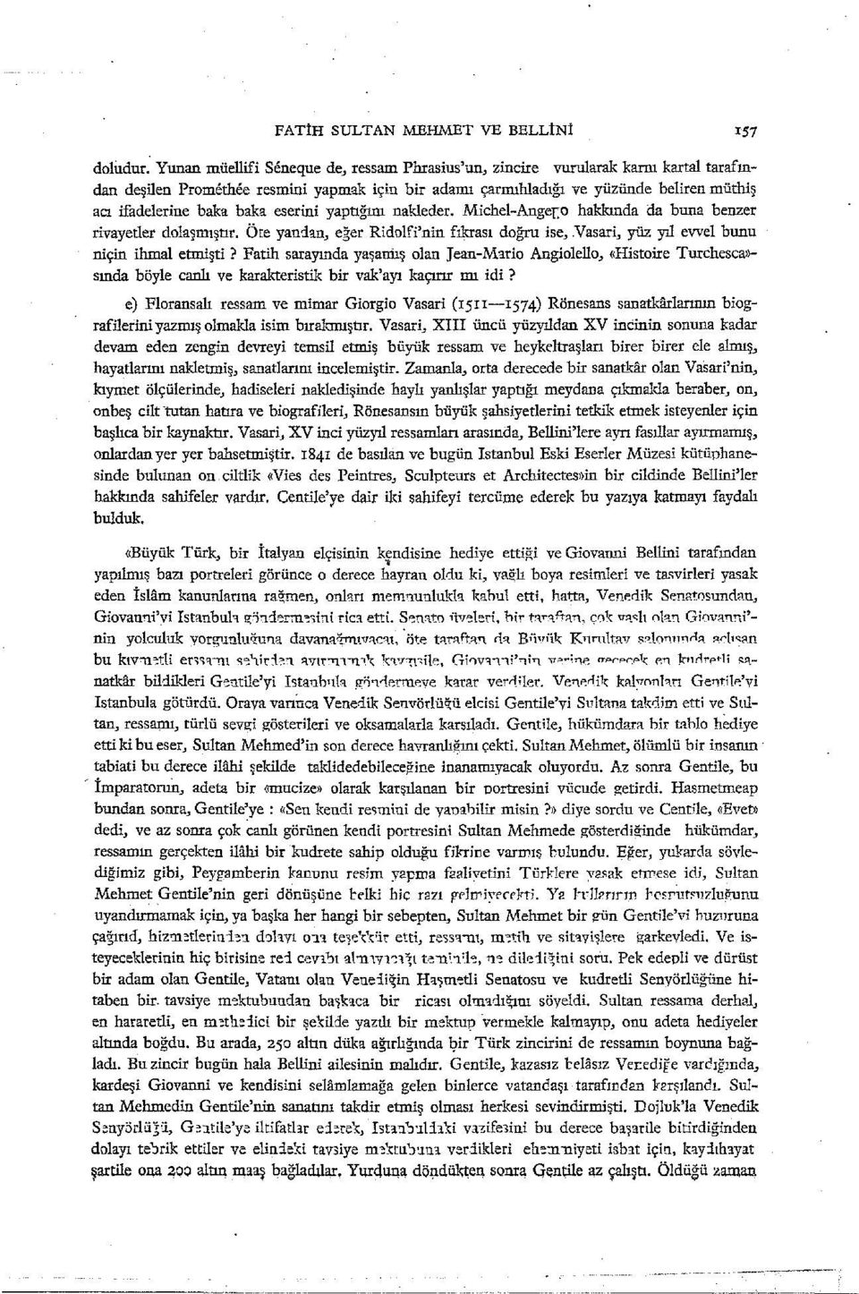 baka eserini yapttğını nakleder. Michel-Angc[O hakkında da buna benzer rivayetler dola~mıştır. Öte yan1:ın_, e~cr Ridolfi'nin fıkrası doğru ise_, Vasari, yüz yıl evvel bunu niçin ihmal etmişti?