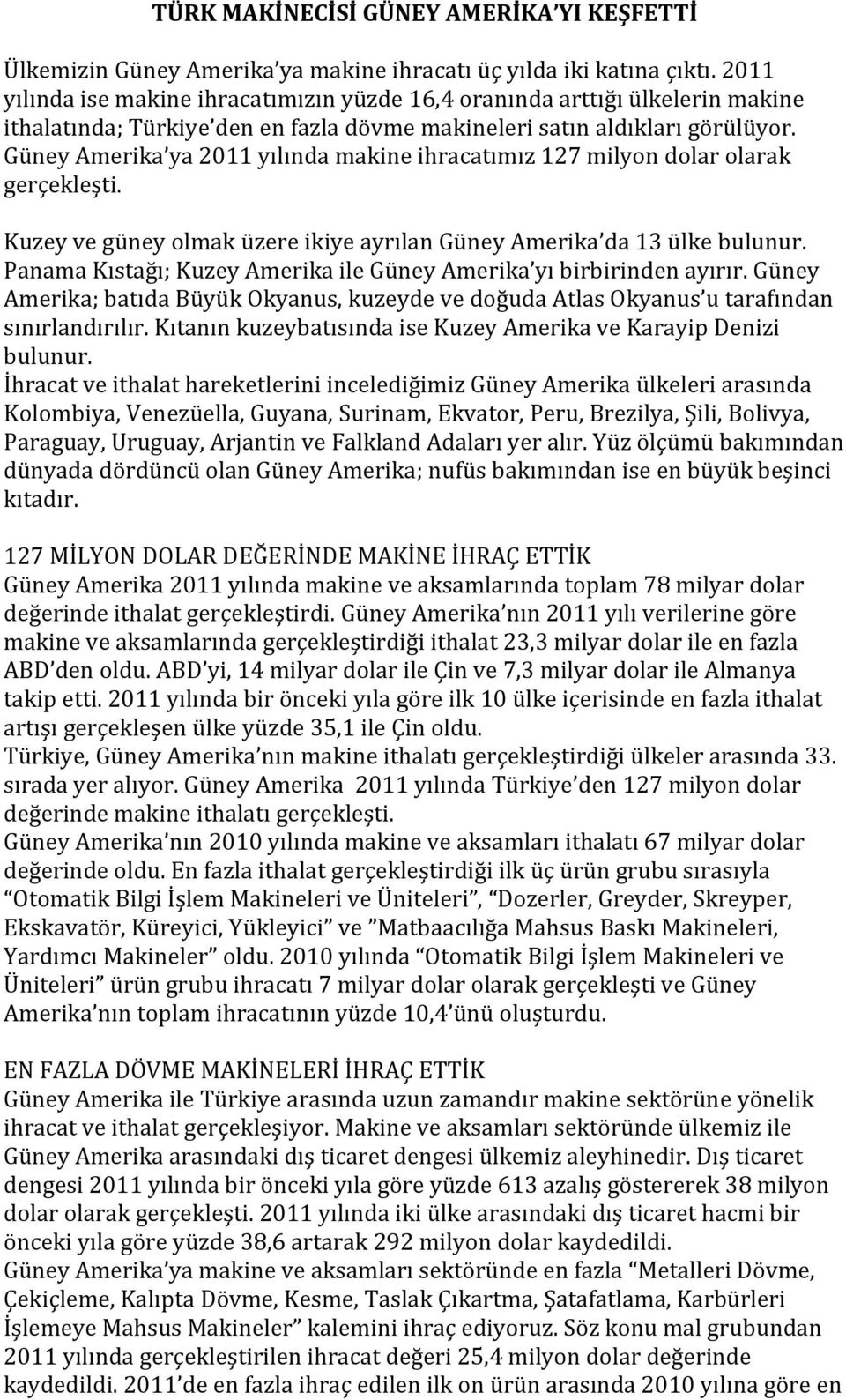 Güney Amerika ya 2011 yılında makine ihracatımız 127 milyon dolar olarak gerçekleşti. Kuzey ve güney olmak üzere ikiye ayrılan Güney Amerika da 13 ülke bulunur.