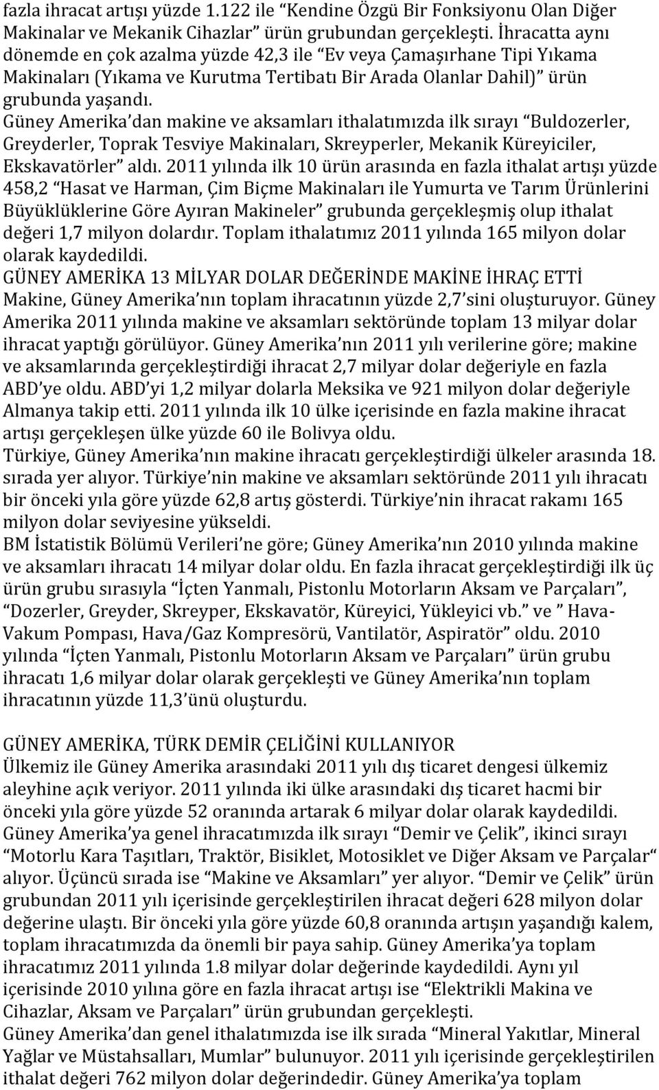 Güney Amerika dan makine ve aksamları ithalatımızda ilk sırayı Buldozerler, Greyderler, Toprak Tesviye Makinaları, Skreyperler, Mekanik Küreyiciler, Ekskavatörler aldı.