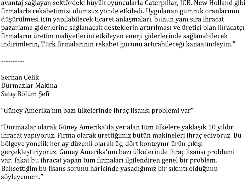 üretim maliyetlerini etkileyen enerji giderlerinde sağlanabilecek indirimlerin, Türk firmalarının rekabet gücünü artırabileceği kanaatindeyim.