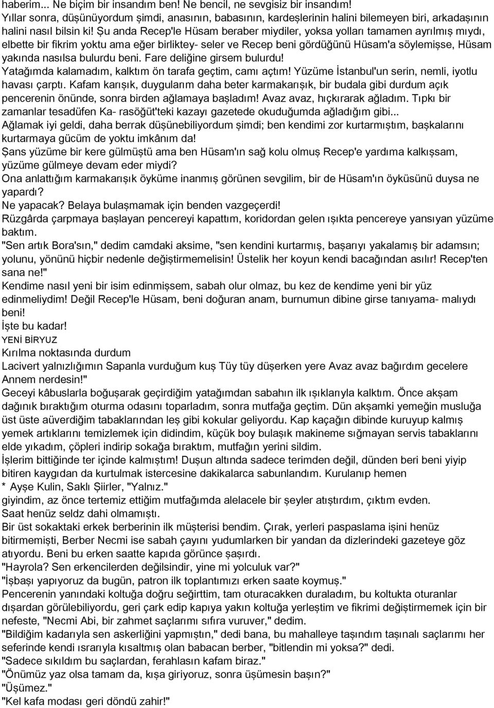 Şu anda Recep'le Hüsam beraber miydiler, yoksa yolları tamamen ayrılmış mıydı, elbette bir fikrim yoktu ama eğer birliktey- seler ve Recep beni gördüğünü Hüsam'a söylemişse, Hüsam yakında nasılsa