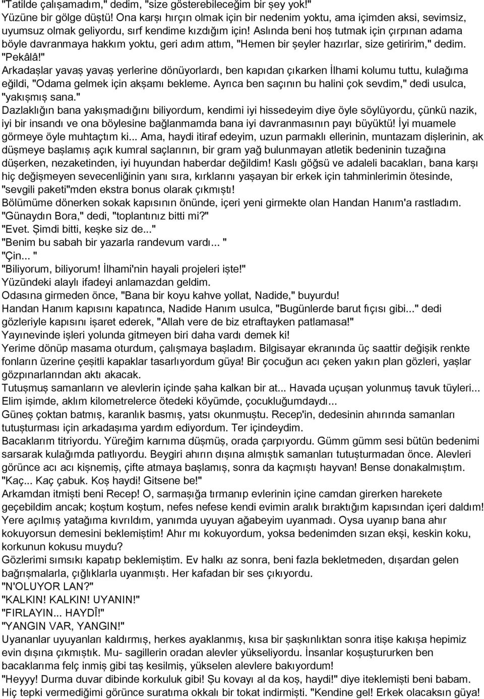 Aslında beni hoş tutmak için çırpınan adama böyle davranmaya hakkım yoktu, geri adım attım, "Hemen bir şeyler hazırlar, size getiririm," dedim. "Pekâlâ!