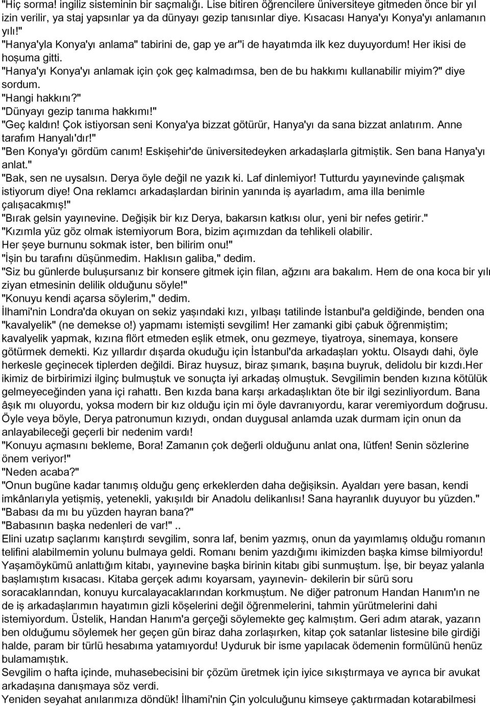 "Hanya'yı Konya'yı anlamak için çok geç kalmadımsa, ben de bu hakkımı kullanabilir miyim?" diye sordum. "Hangi hakkını?" "Dünyayı gezip tanıma hakkımı!" "Geç kaldın!