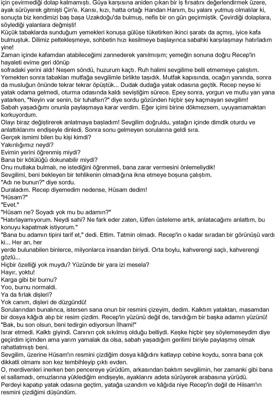 Çevirdiği dolaplara, söylediği yalanlara değmişti! Küçük tabaklarda sunduğum yemekleri konuşa gülüşe tüketirken ikinci şarabı da açmış, iyice kafa bulmuştuk.