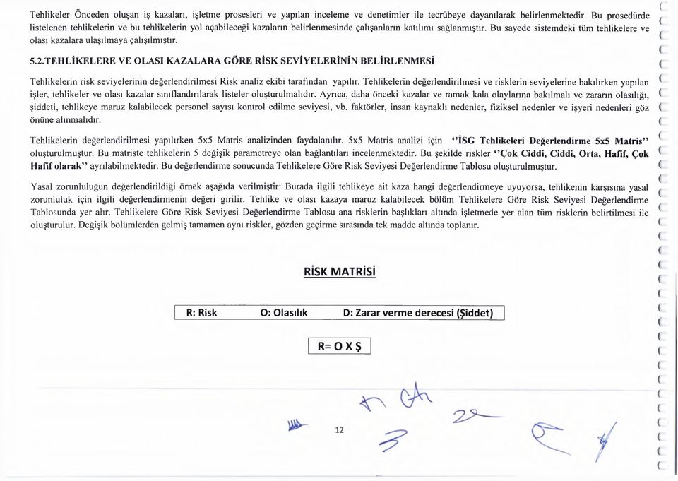 Bu sayede sistemdeki tüm tehlikelere ve olası kazalara ulaşılm aya çalışılmıştır. 5.2.