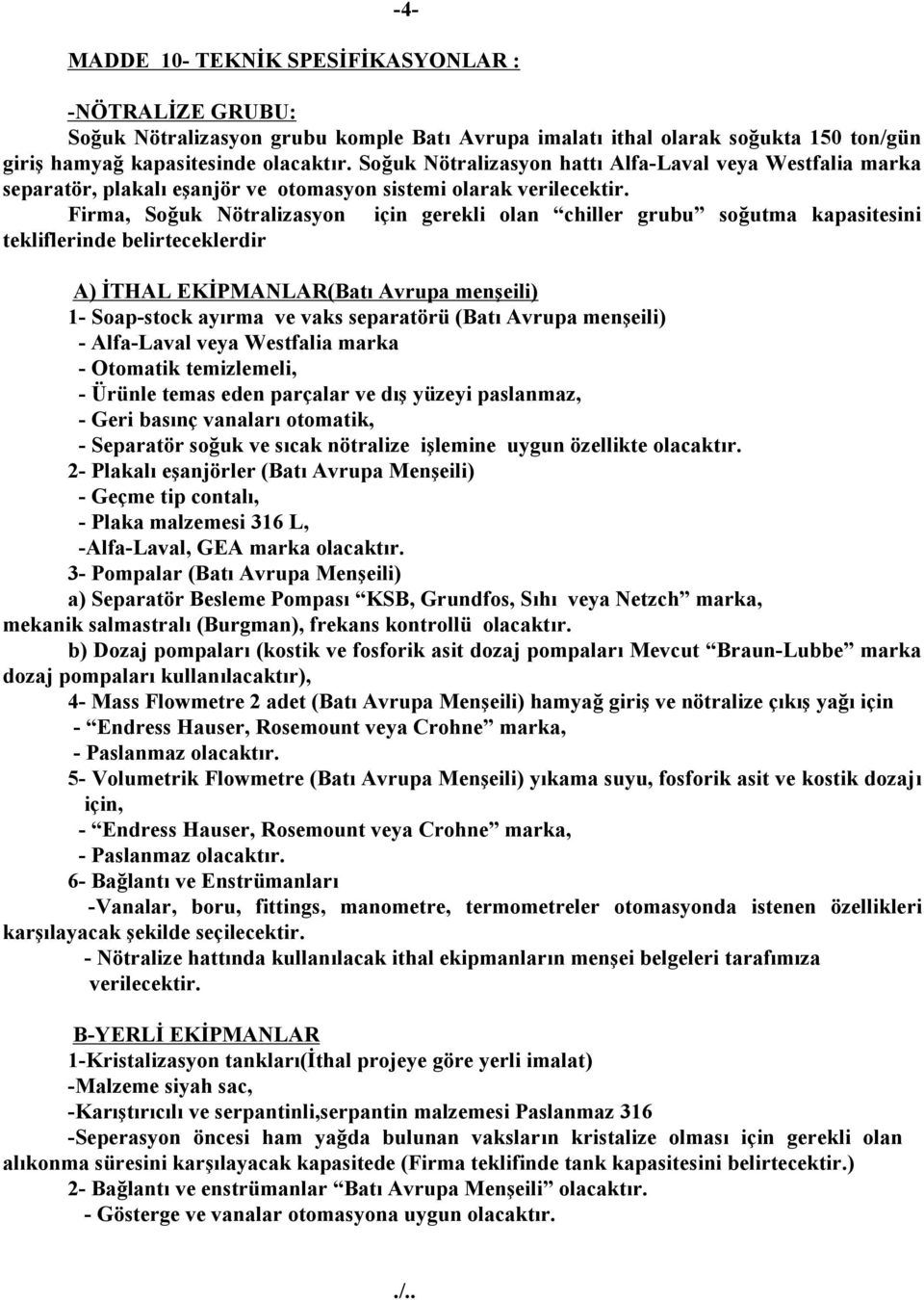 Firma, Soğuk Nötralizasyon için gerekli olan chiller grubu soğutma kapasitesini tekliflerinde belirteceklerdir A) İTHAL EKİPMANLAR(Batı Avrupa menşeili) 1- Soap-stock ayırma ve vaks separatörü (Batı