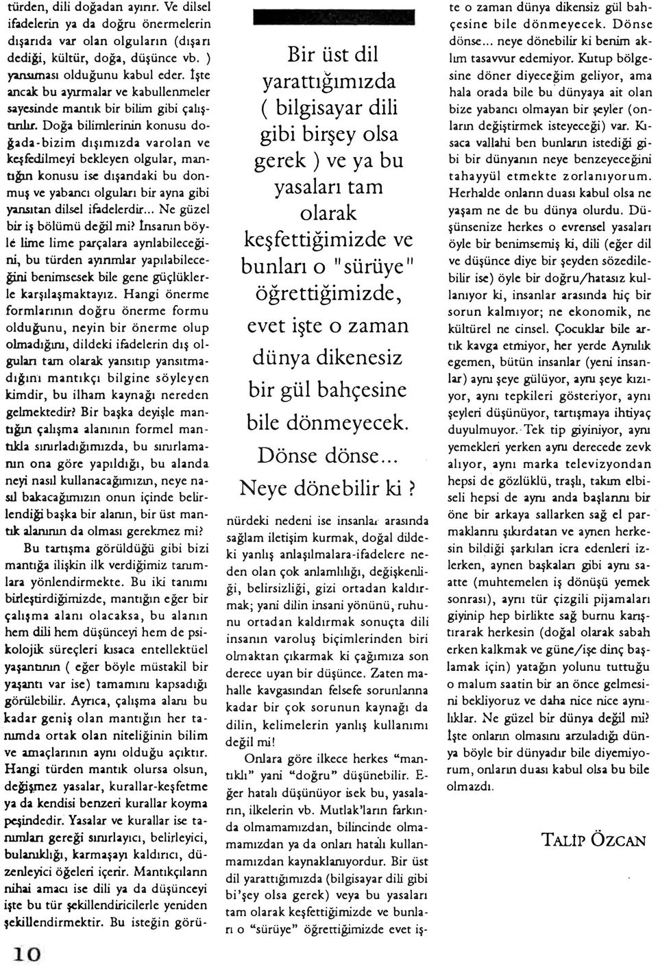 ilmeyi bekleyen olgular, mantığın konusu ise dışandaki bu donmuş ve yabancı olguları bir ayna gibi yansıtan dilsel ifadelerdir... Ne güzel bir iş bölümü değil mi?