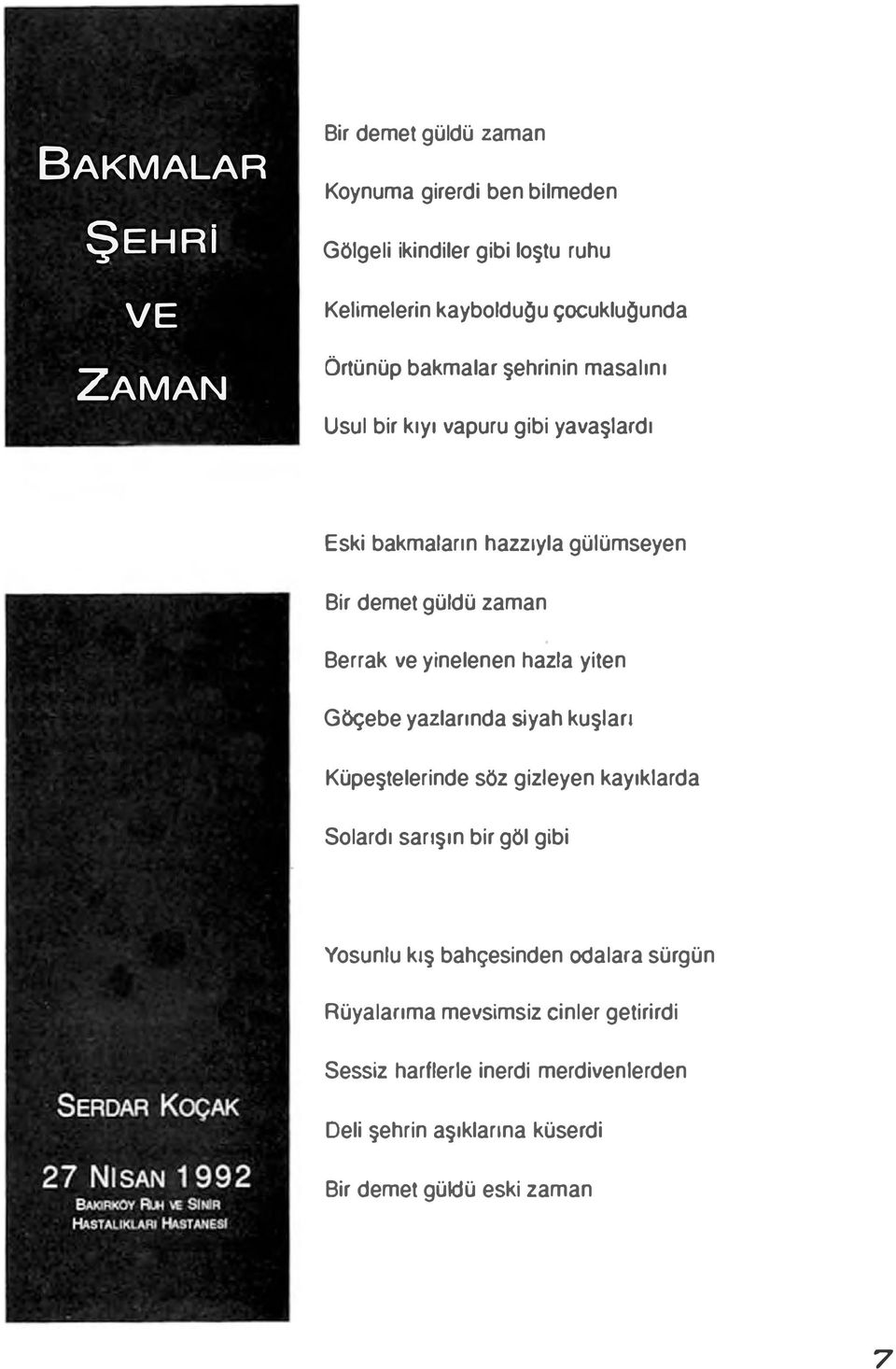 yinelenen hazla yiten Göçebe yazlarında siyah kuşları Küpeştelerinde söz gizleyen kayıklarda Solardı sarışın bir göl gibi Yosunlu kış bahçesinden