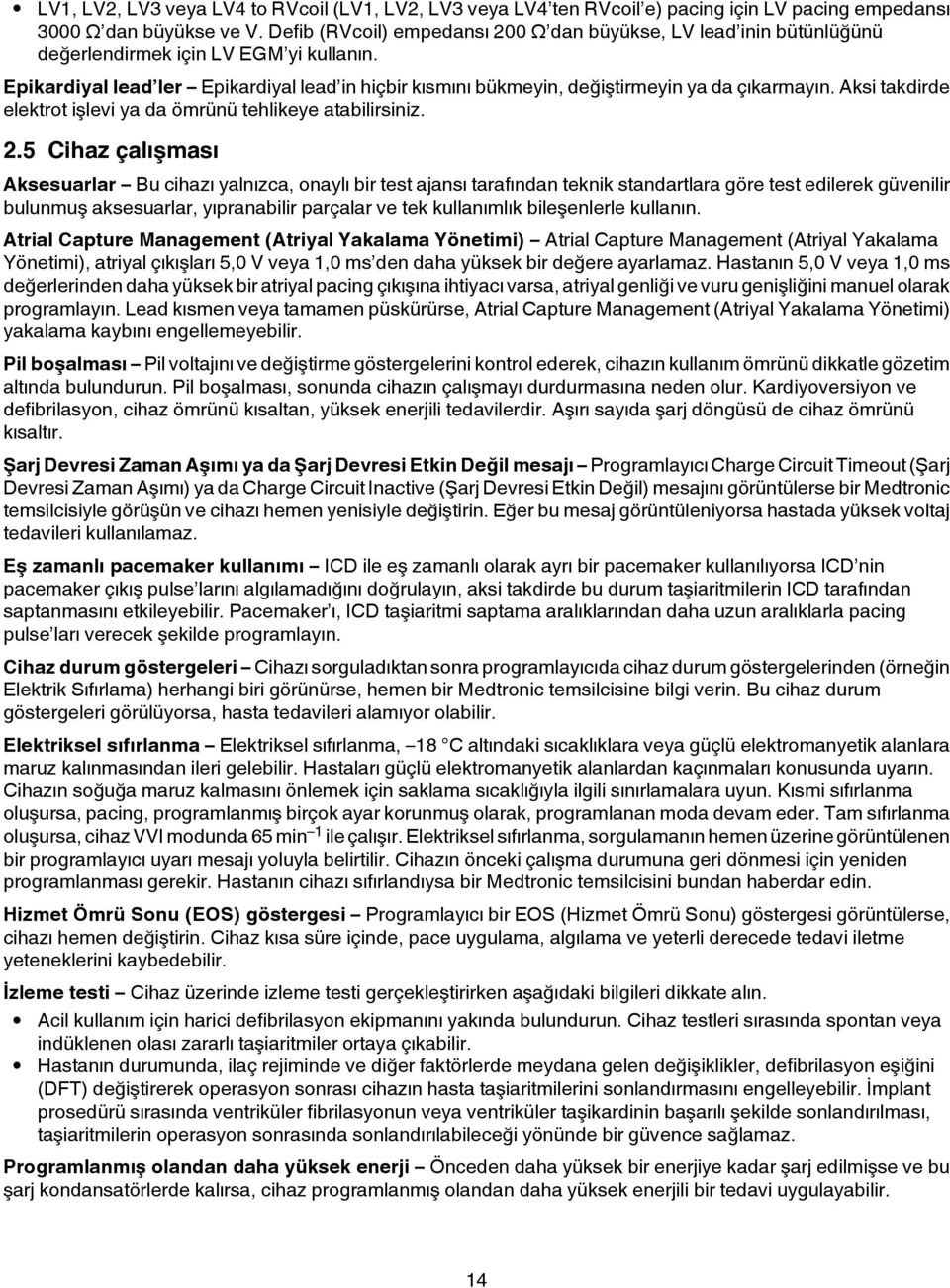 Epikardiyal lead ler Epikardiyal lead in hiçbir kısmını bükmeyin, değiştirmeyin ya da çıkarmayın. Aksi takdirde elektrot işlevi ya da ömrünü tehlikeye atabilirsiniz. 2.