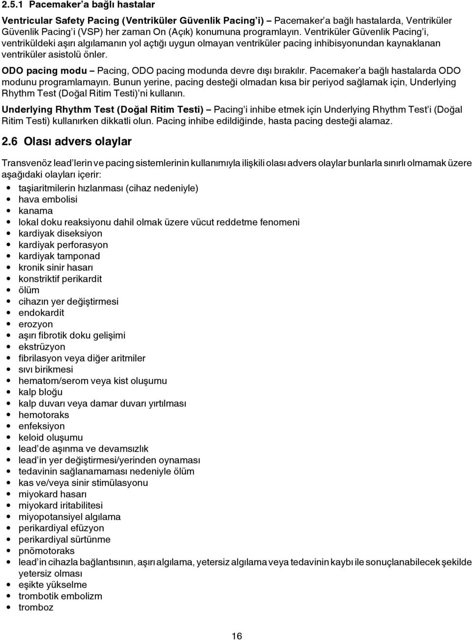 ODO pacing modu Pacing, ODO pacing modunda devre dışı bırakılır. Pacemaker a bağlı hastalarda ODO modunu programlamayın.